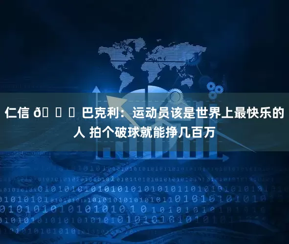 仁信 😁巴克利：运动员该是世界上最快乐的人 拍个破球就能挣几百万