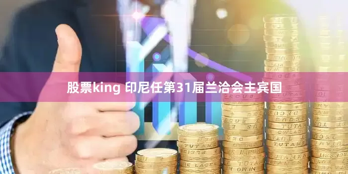 股票king 印尼任第31届兰洽会主宾国